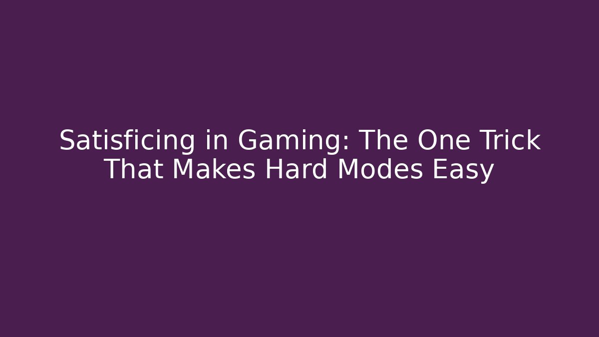 Satisficing in Gaming: The One Trick That Makes Hard Modes Easy
