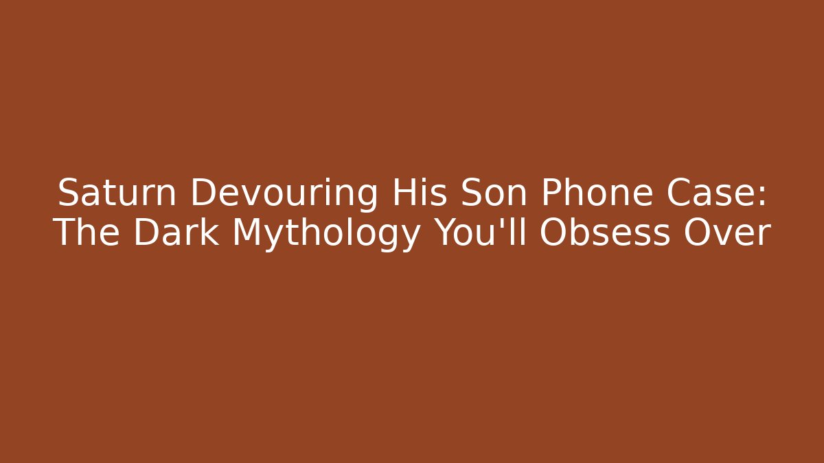 Saturn Devouring His Son Phone Case: The Dark Mythology You'll Obsess Over