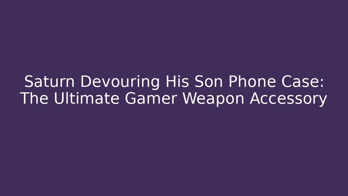 Saturn Devouring His Son Phone Case: The Ultimate Gamer Weapon Accessory