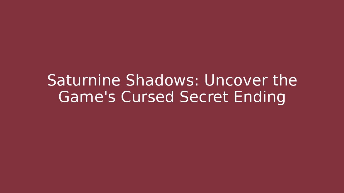 Saturnine Shadows: Uncover the Game's Cursed Secret Ending