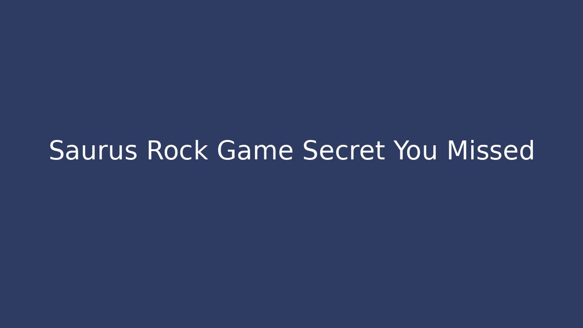 Saurus Rock Game Secret You Missed