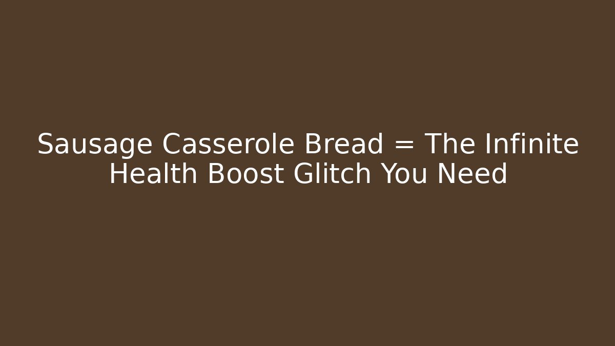 Sausage Casserole + Bread = The Infinite Health Boost Glitch You Need