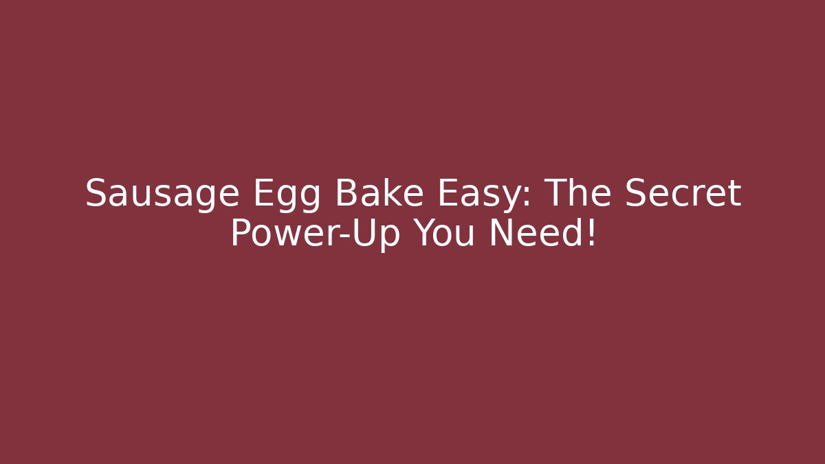 Sausage Egg Bake Easy: The Secret Power-Up You Need!