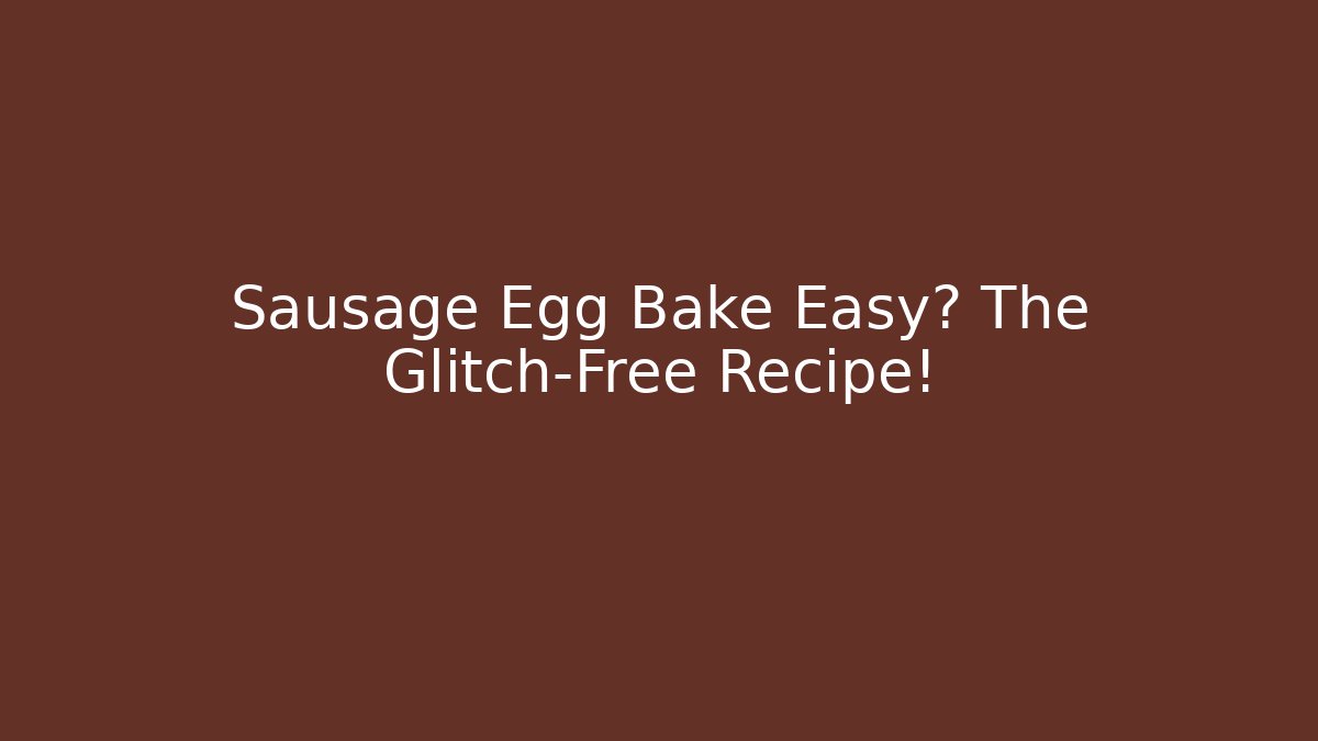 Sausage Egg Bake Easy? The Glitch-Free Recipe!