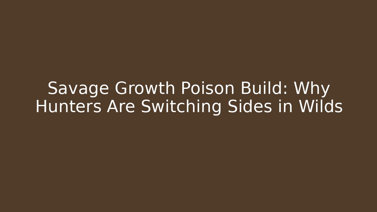 Savage Growth Poison Build: Why Hunters Are Switching Sides in Wilds - Felix Cat Insurance