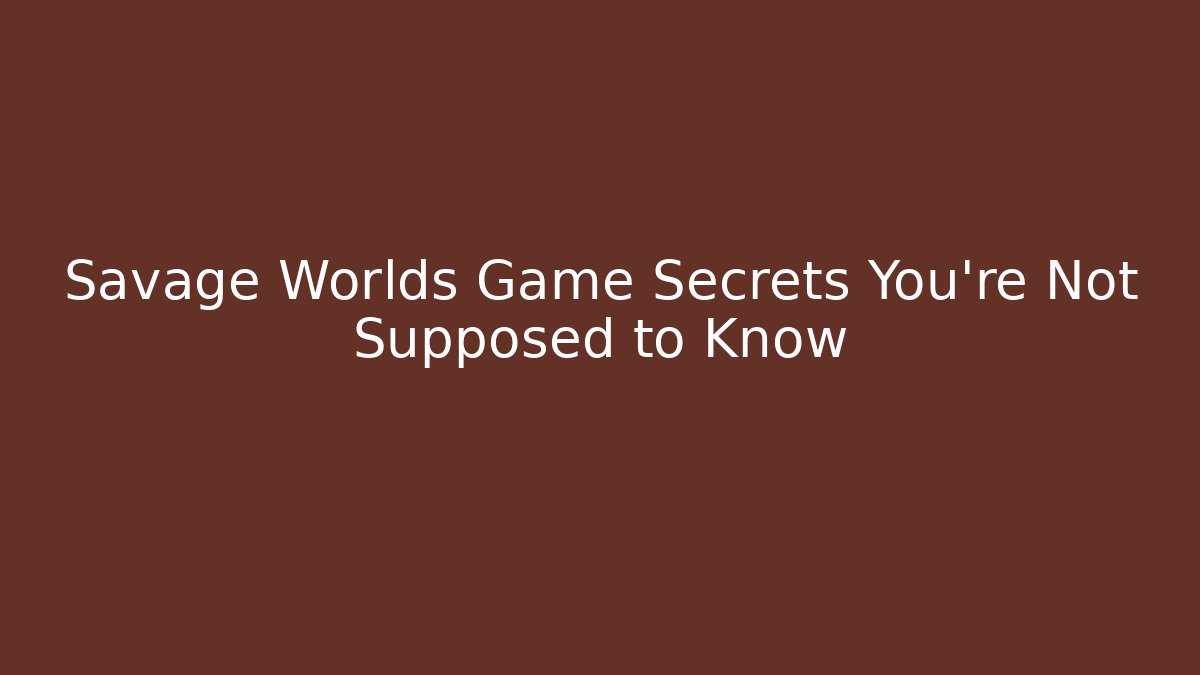 Savage Worlds Game Secrets You're Not Supposed to Know