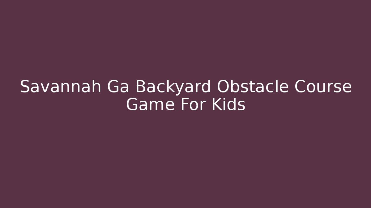 Savannah Ga Backyard Obstacle Course Game For Kids