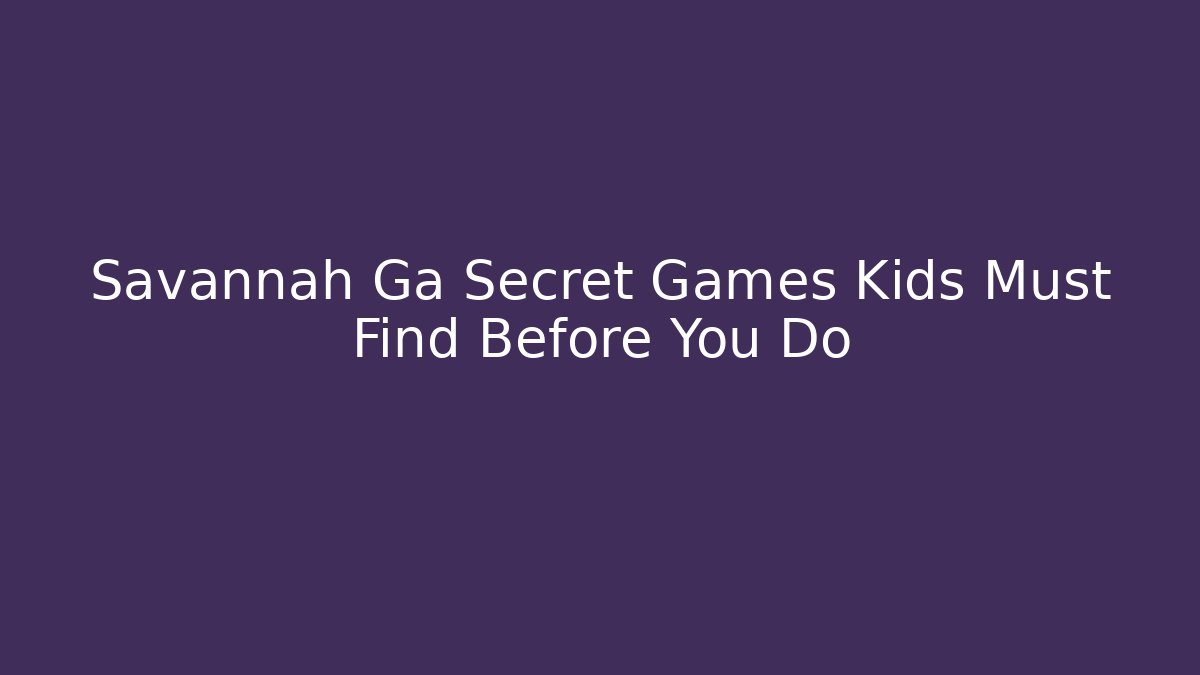 Savannah Ga Secret Games Kids Must Find Before You Do
