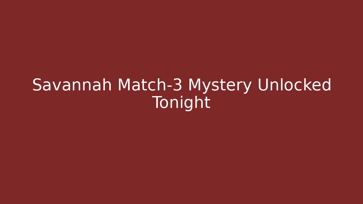 Savannah Match-3 Mystery Unlocked Tonight