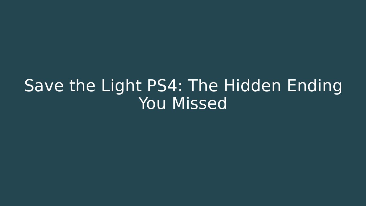 Save the Light PS4: The Hidden Ending You Missed