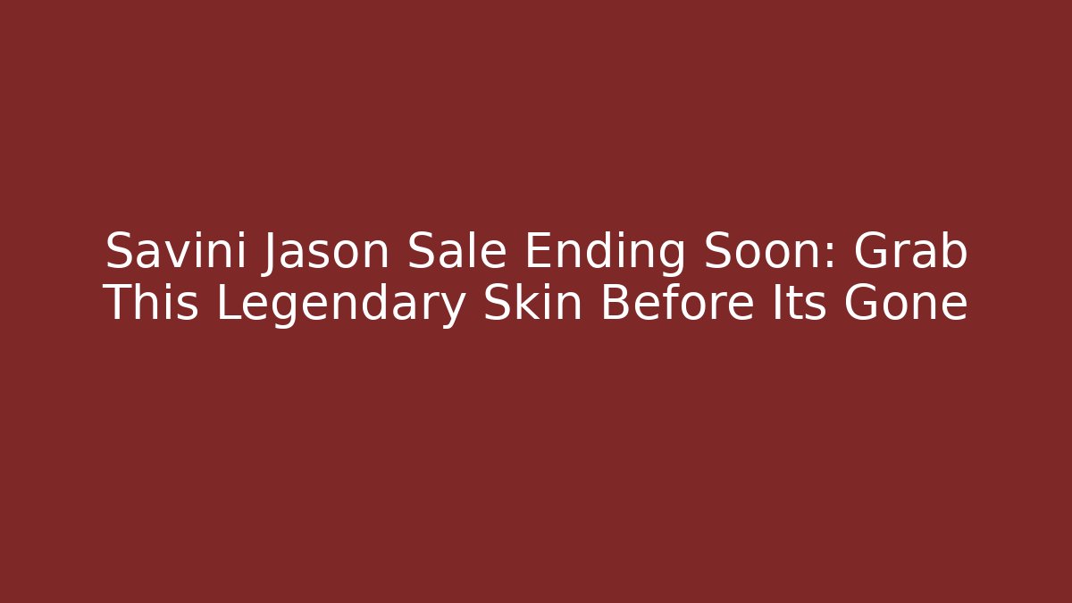 Savini Jason Sale Ending Soon: Grab This Legendary Skin Before Its Gone