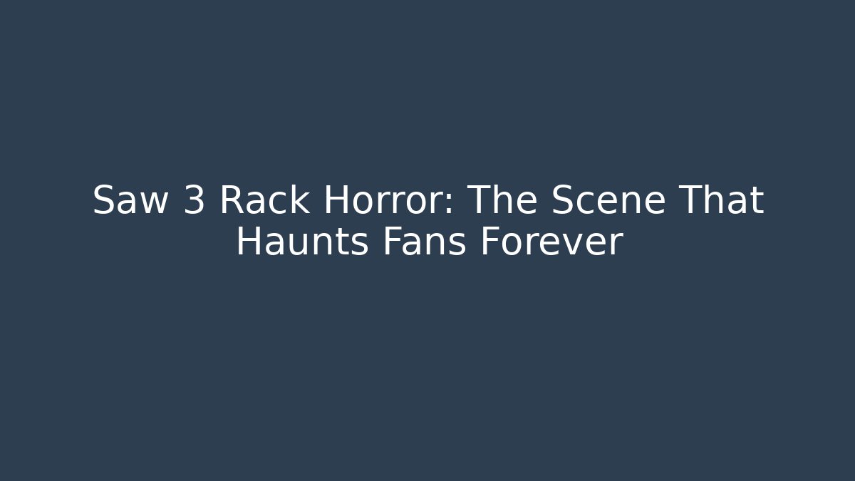 Saw 3 Rack Horror: The Scene That Haunts Fans Forever