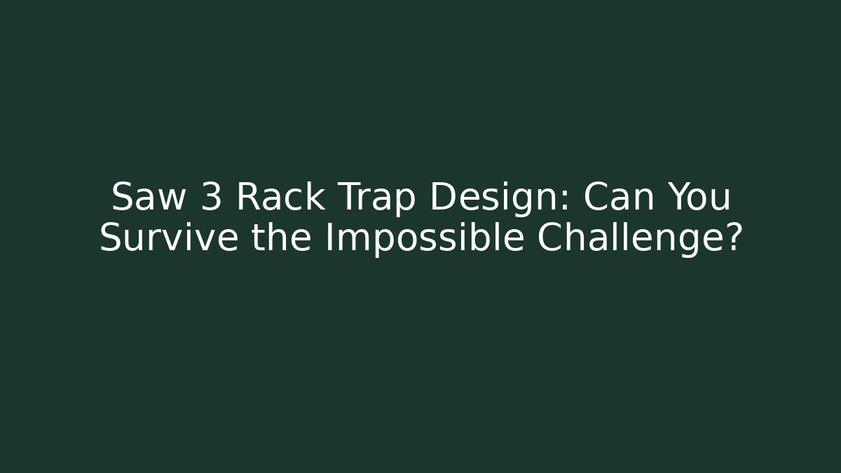 Saw 3 Rack Trap Design: Can You Survive the Impossible Challenge?