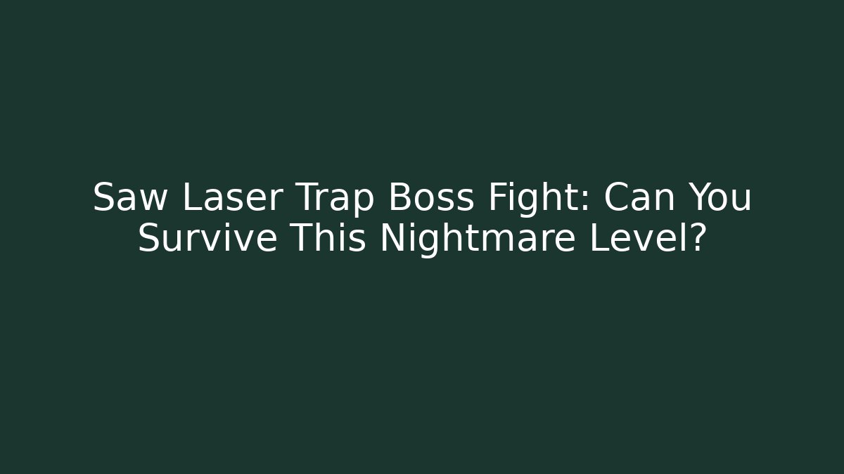 Saw Laser Trap Boss Fight: Can You Survive This Nightmare Level?