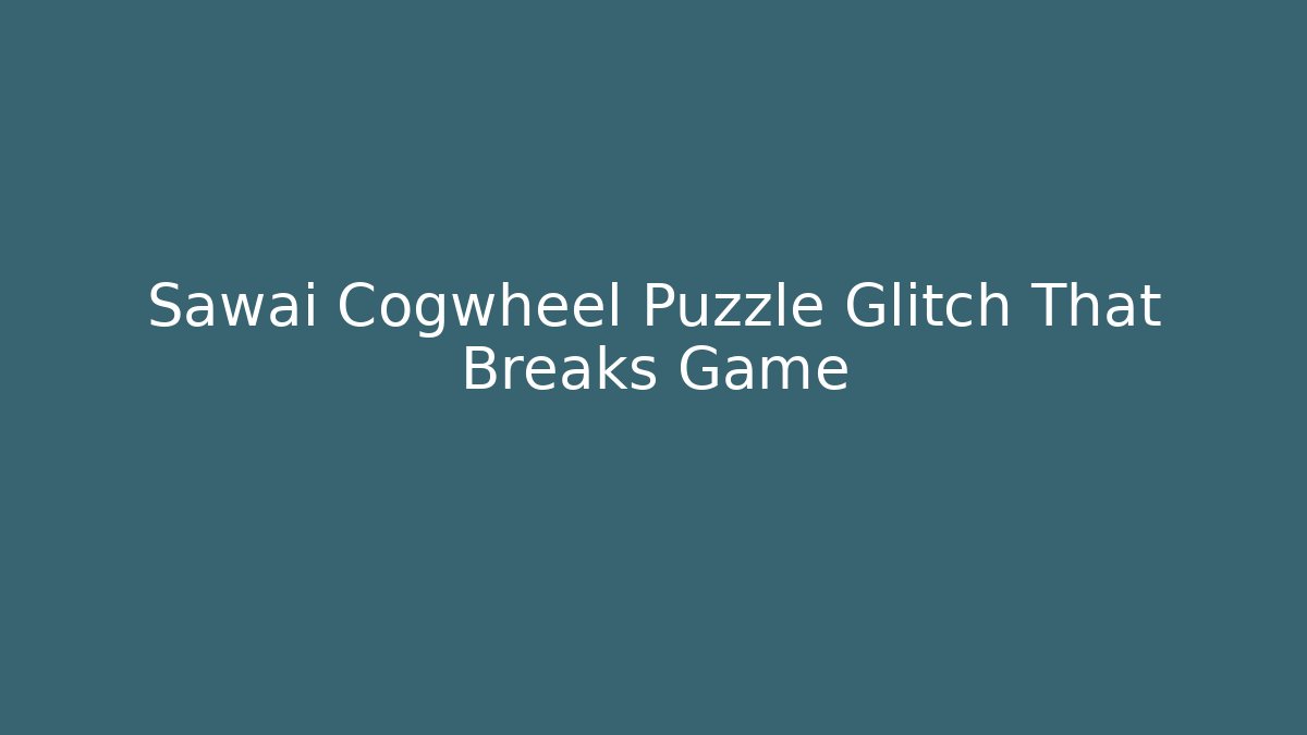 Sawai Cogwheel Puzzle Glitch That Breaks Game