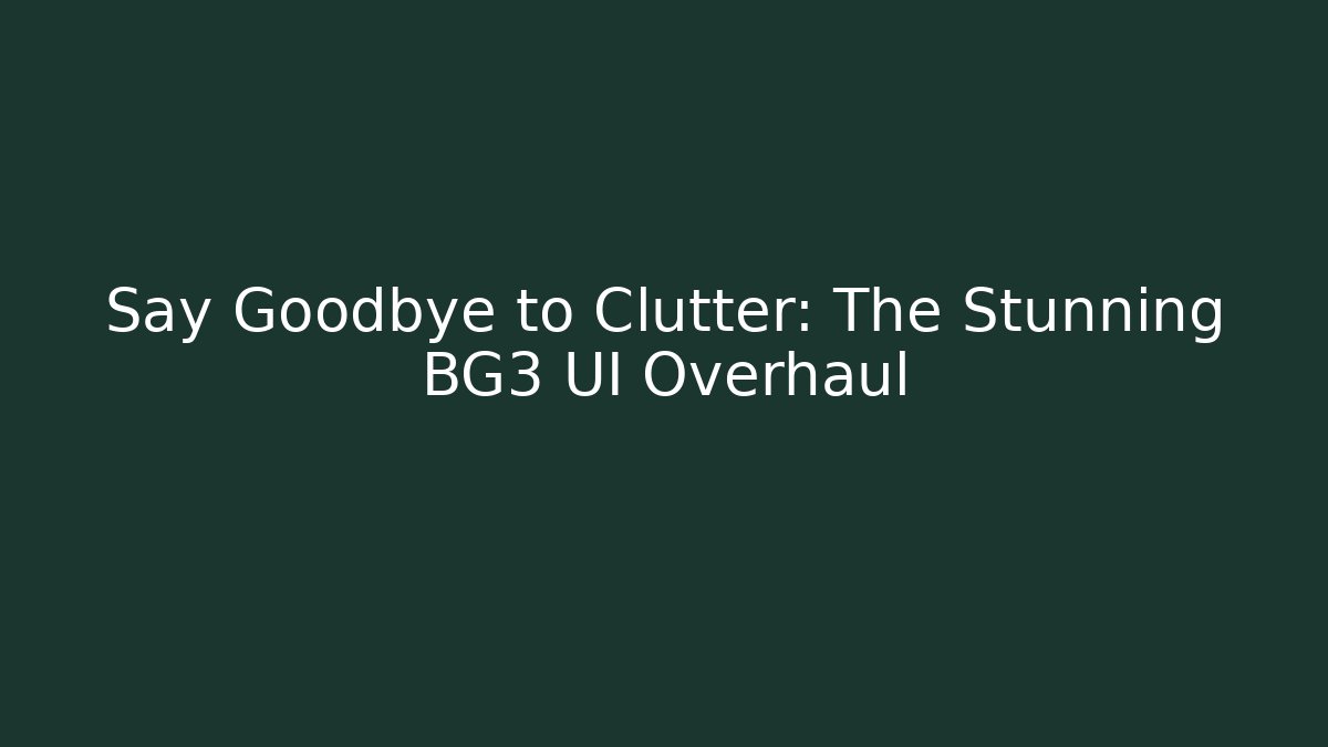 Say Goodbye to Clutter: The Stunning BG3 UI Overhaul
