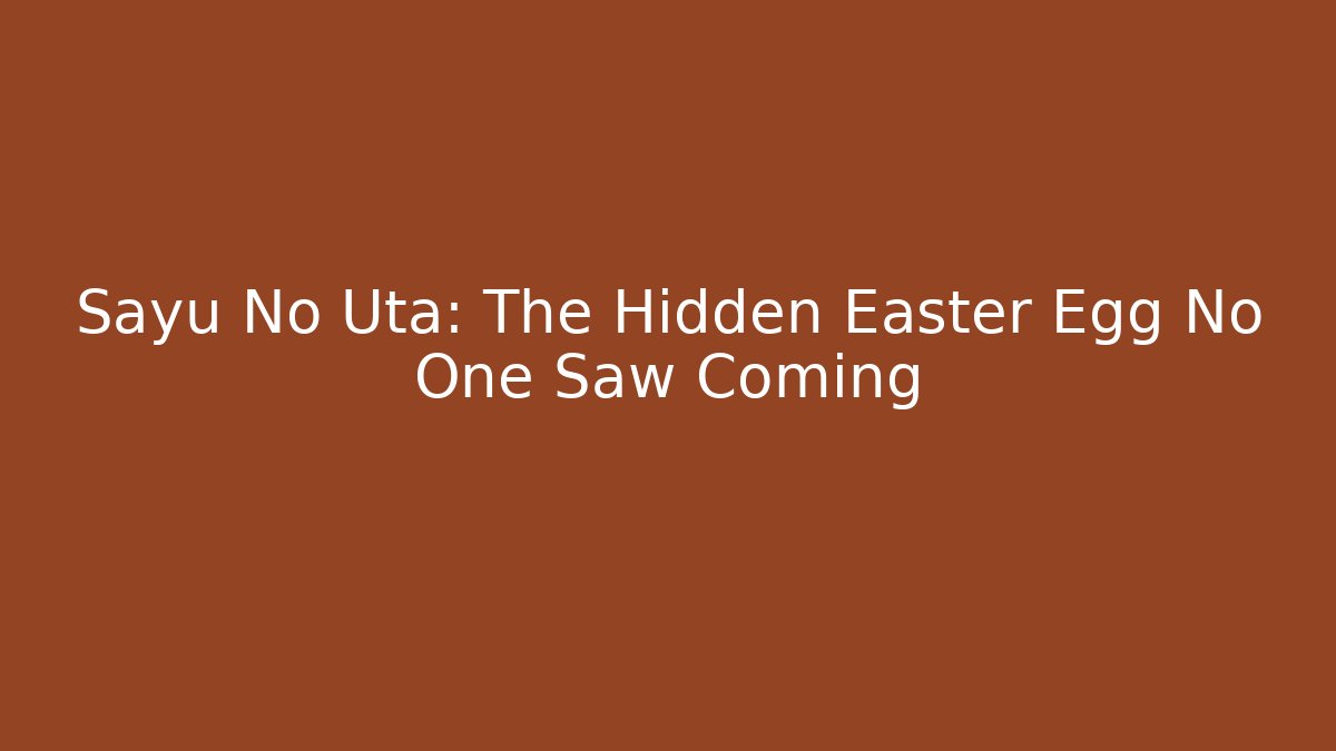 Sayu No Uta: The Hidden Easter Egg No One Saw Coming