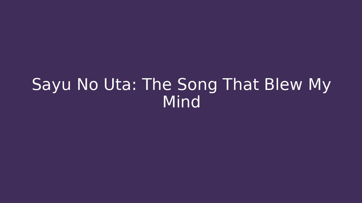 Sayu No Uta: The Song That Blew My Mind