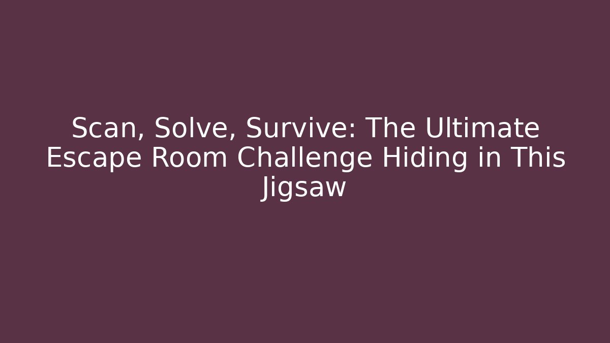 Scan, Solve, Survive: The Ultimate Escape Room Challenge Hiding in This Jigsaw