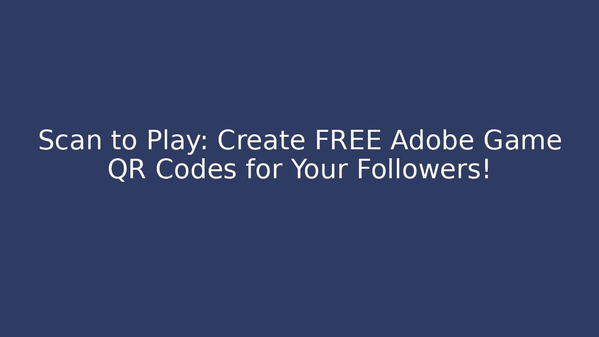 Scan to Play: Create FREE Adobe Game QR Codes for Your Followers! - Felix Cat Insurance
