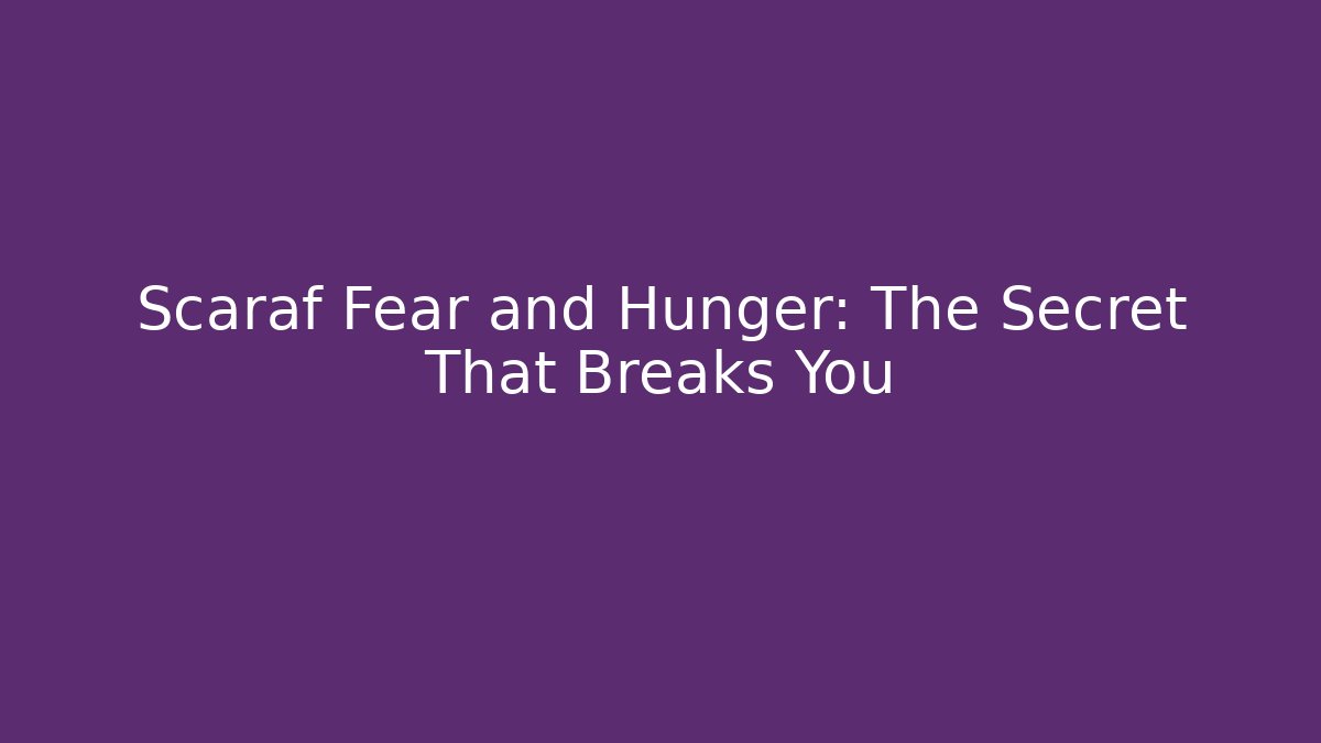 Scaraf Fear and Hunger: The Secret That Breaks You