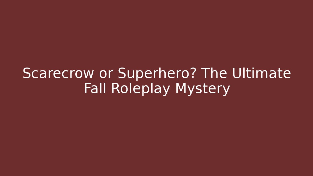 Scarecrow or Superhero? The Ultimate Fall Roleplay Mystery