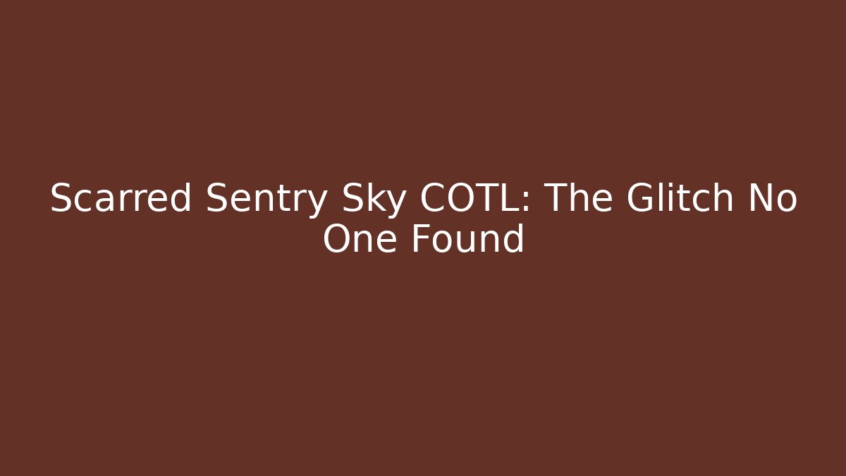 Scarred Sentry Sky COTL: The Glitch No One Found