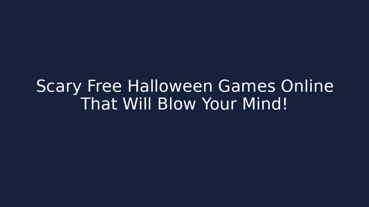 Scary Free Halloween Games Online That Will Blow Your Mind!