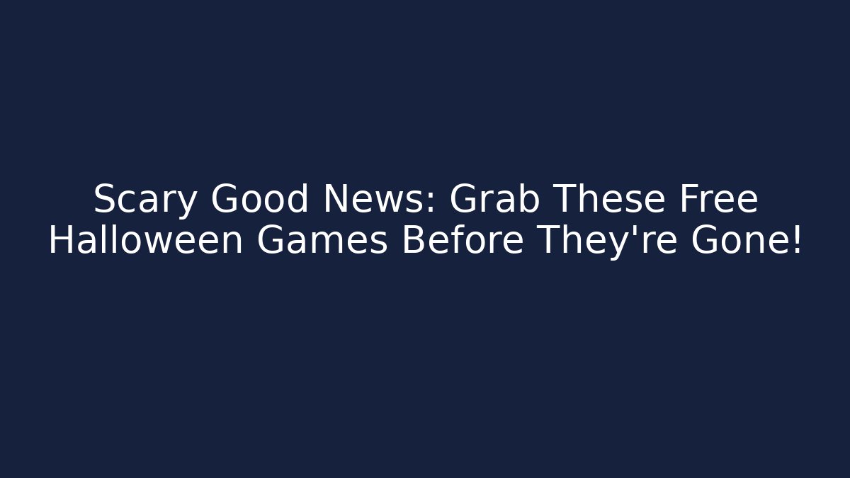 Scary Good News: Grab These Free Halloween Games Before They're Gone!