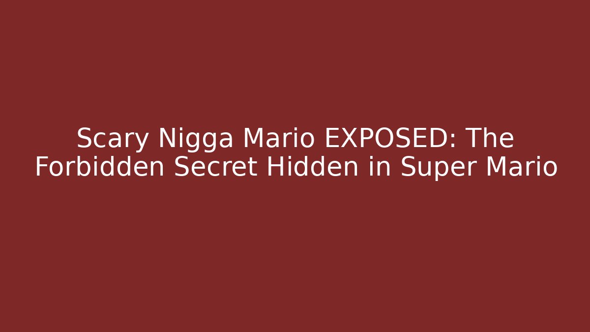Scary Nigga Mario EXPOSED: The Forbidden Secret Hidden in Super Mario