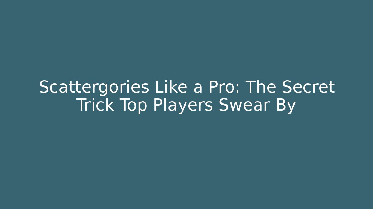 Scattergories Like a Pro: The Secret Trick Top Players Swear By