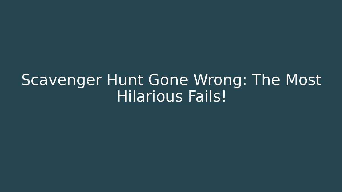 Scavenger Hunt Gone Wrong: The Most Hilarious Fails!