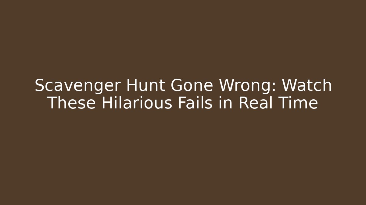 Scavenger Hunt Gone Wrong: Watch These Hilarious Fails in Real Time