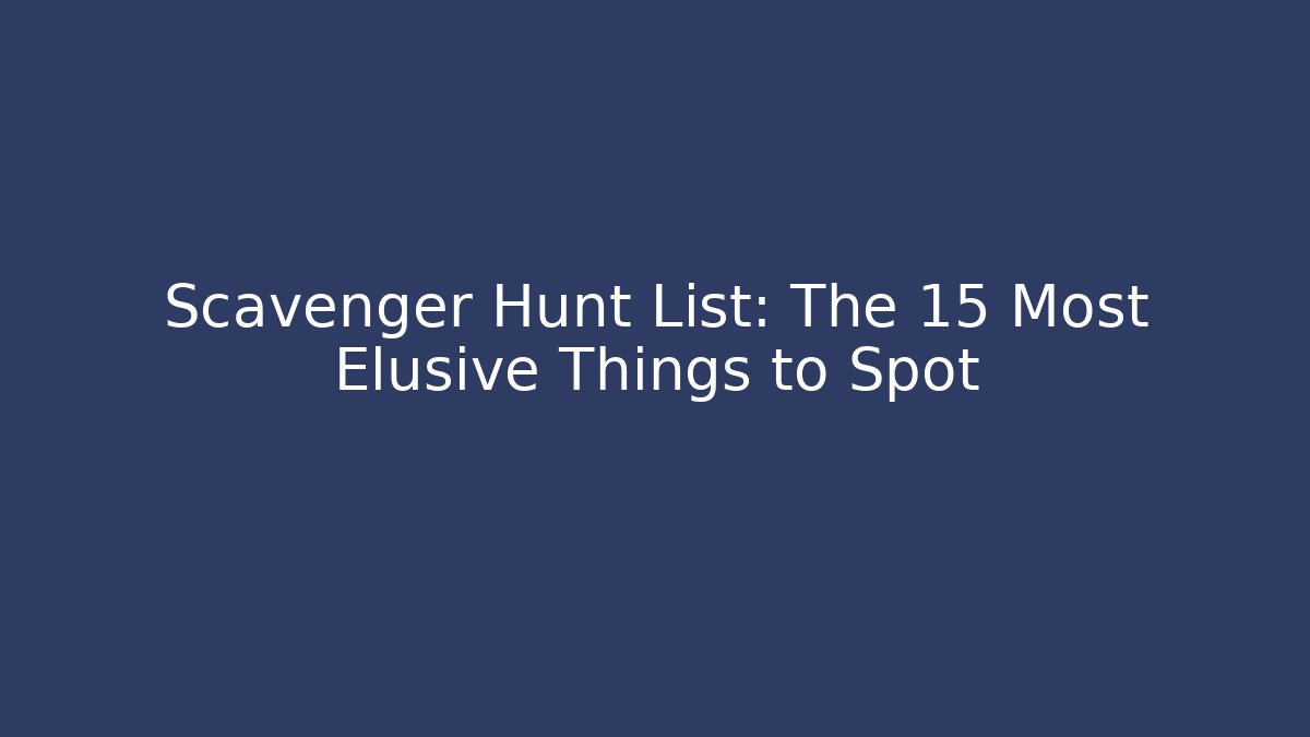 Scavenger Hunt List: The 15 Most Elusive Things to Spot