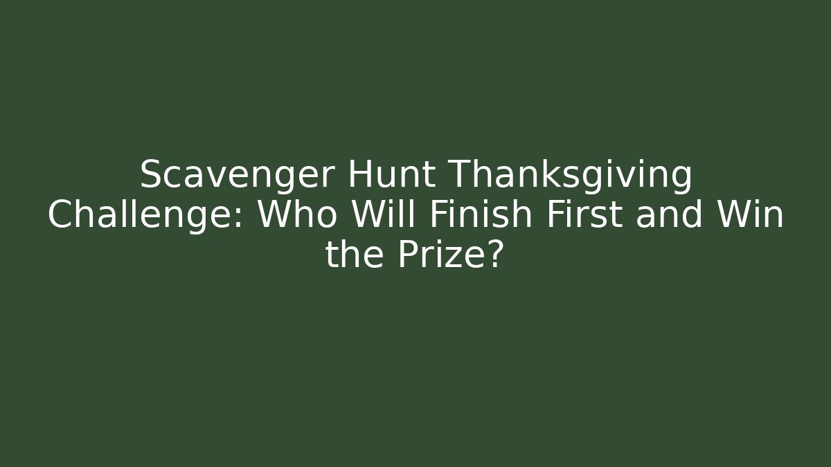 Scavenger Hunt Thanksgiving Challenge: Who Will Finish First and Win the Prize?