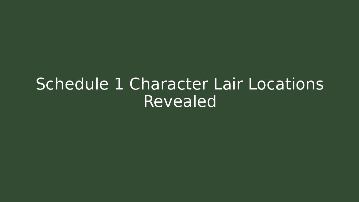Schedule 1 Character Lair Locations Revealed - Felix Cat Insurance