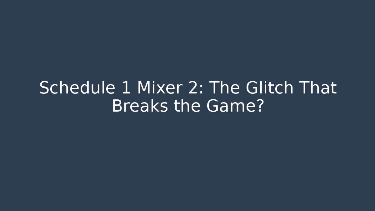 Schedule 1 Mixer 2: The Glitch That Breaks the Game?