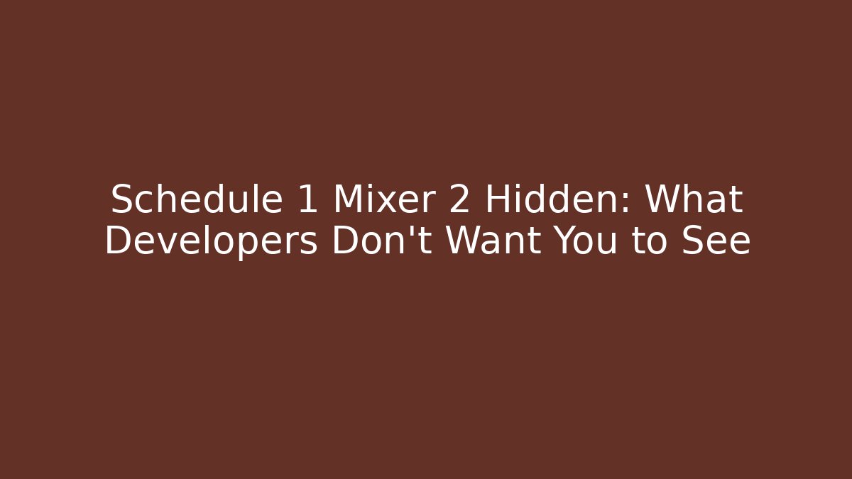 Schedule 1 Mixer 2 Hidden: What Developers Don’t Want You to See