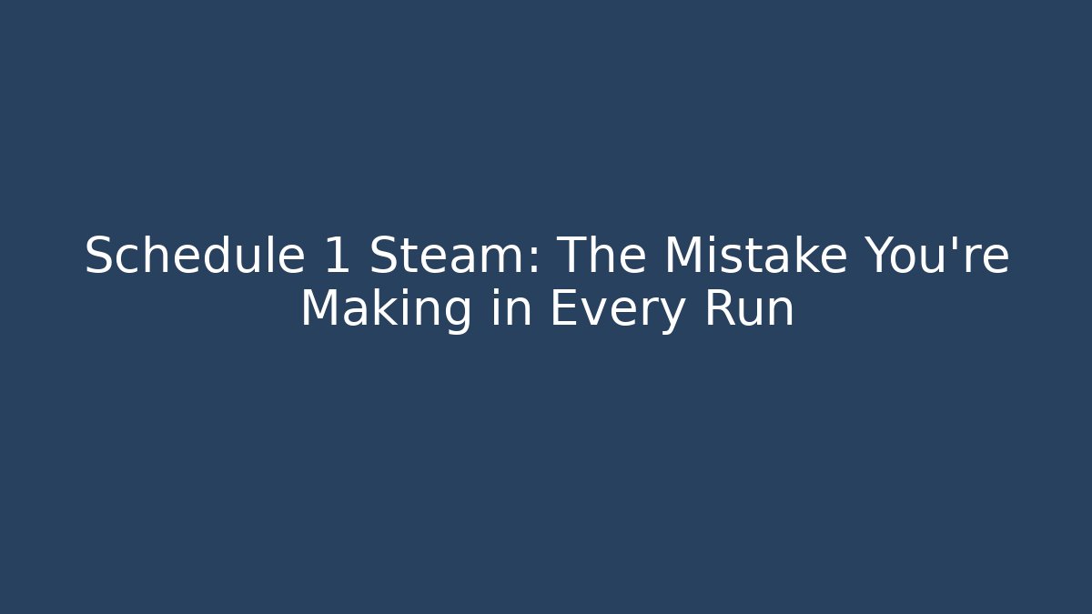 Schedule 1 Steam: The Mistake You're Making in Every Run