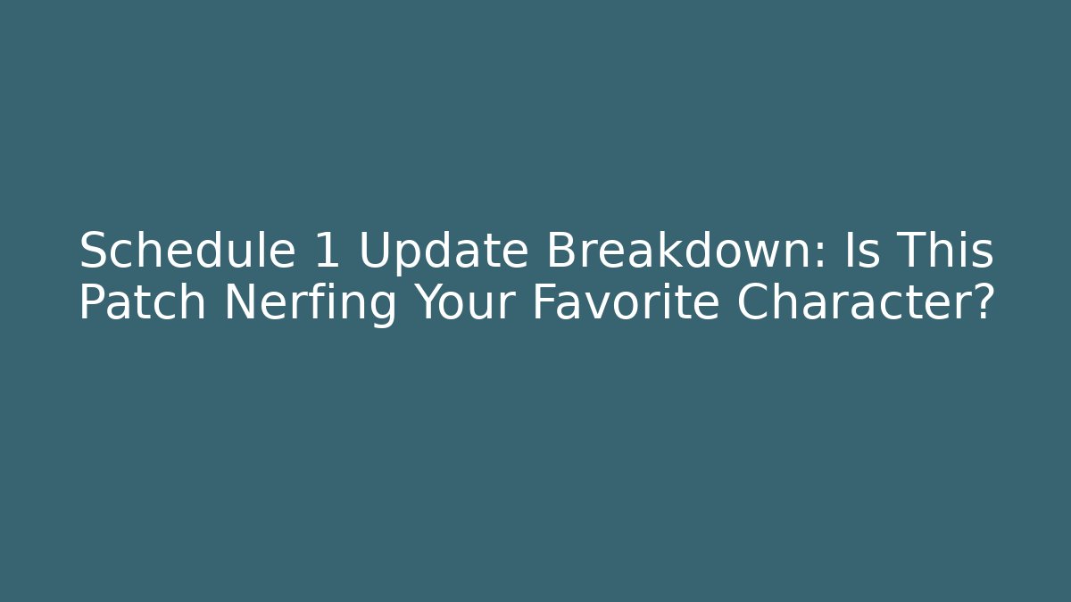 Schedule 1 Update Breakdown: Is This Patch Nerfing Your Favorite Character?