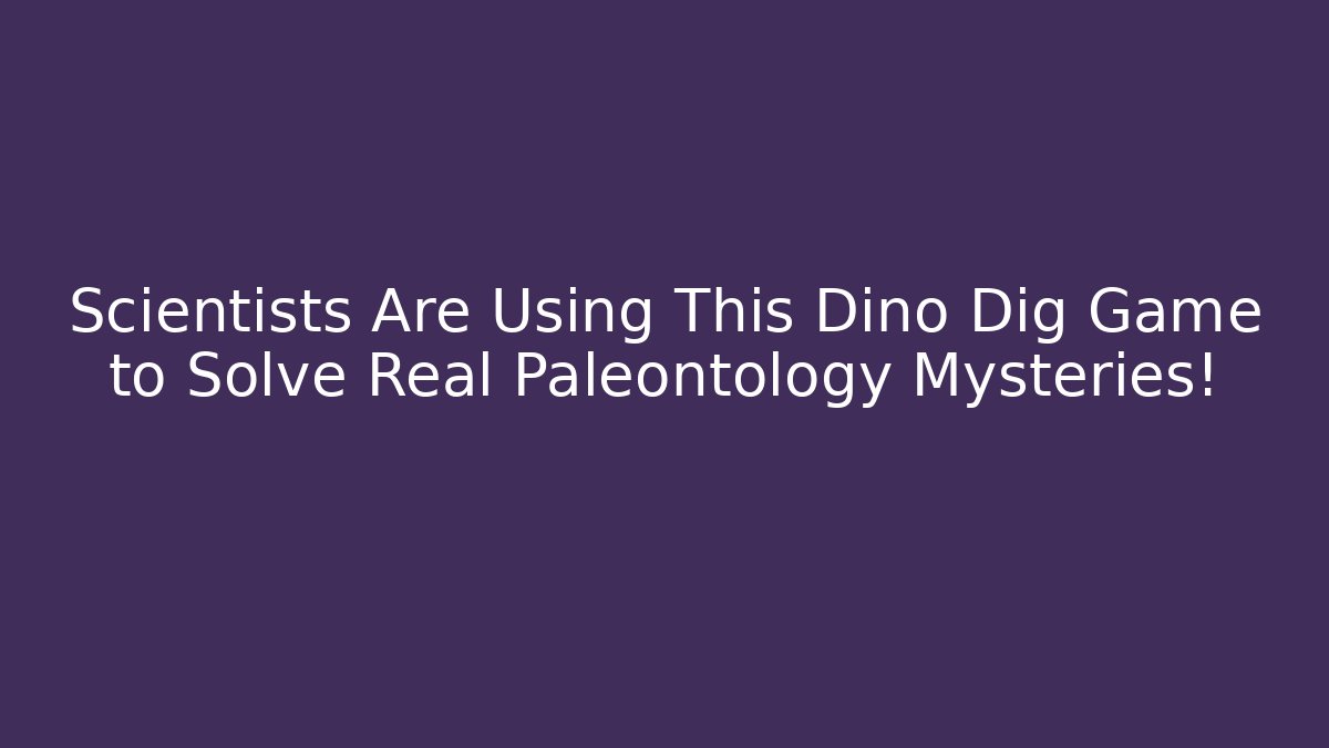 Scientists Are Using This Dino Dig Game to Solve Real Paleontology Mysteries!