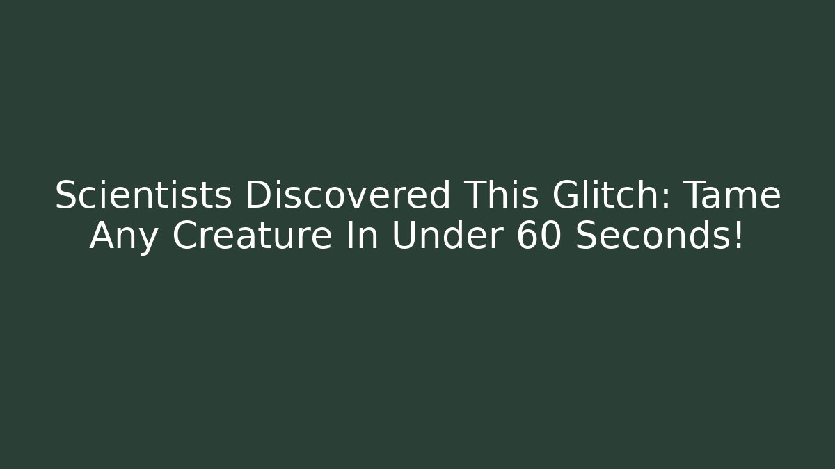Scientists Discovered This Glitch: Tame Any Creature In Under 60 Seconds!