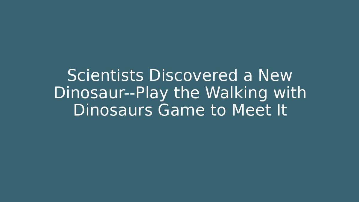 Scientists Discovered a New Dinosaur—Play the Walking with Dinosaurs Game to Meet It