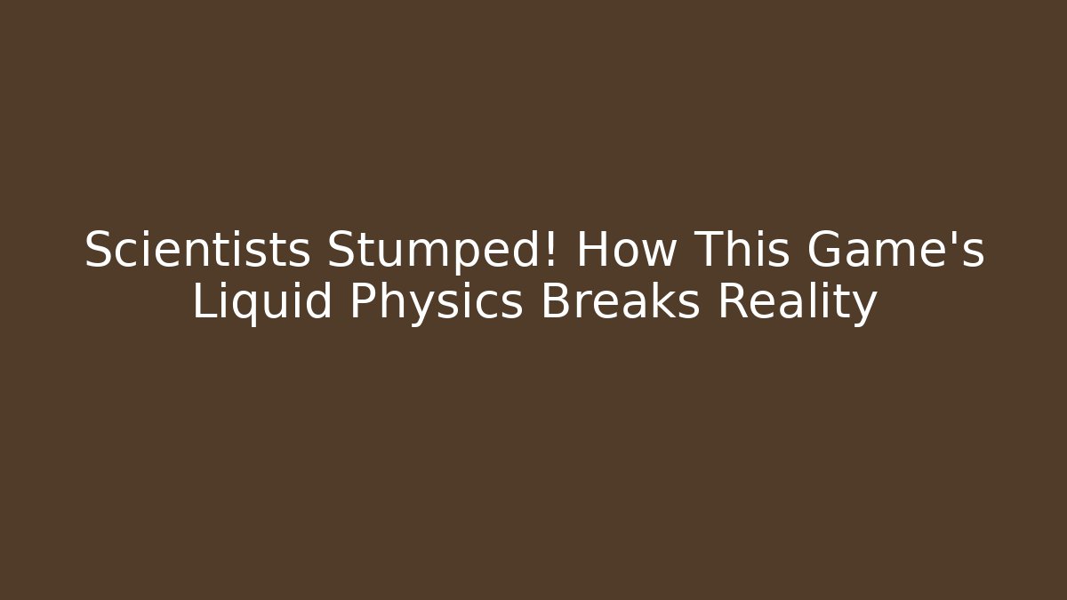 Scientists Stumped! How This Game's Liquid Physics Breaks Reality - Felix Cat Insurance