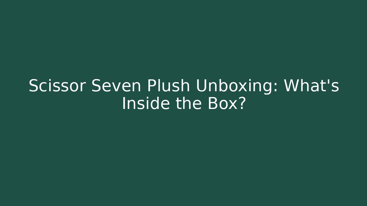 Scissor Seven Plush Unboxing: What's Inside the Box? - Felix Cat Insurance