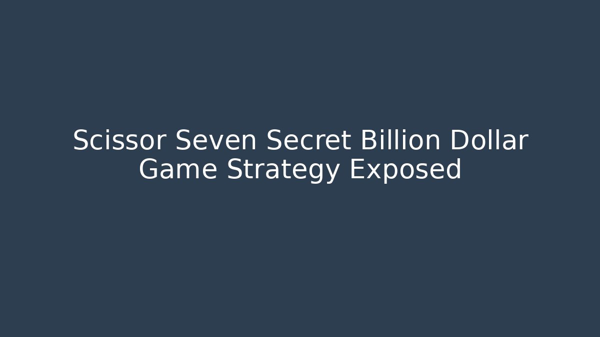 Scissor Seven Secret Billion Dollar Game Strategy Exposed