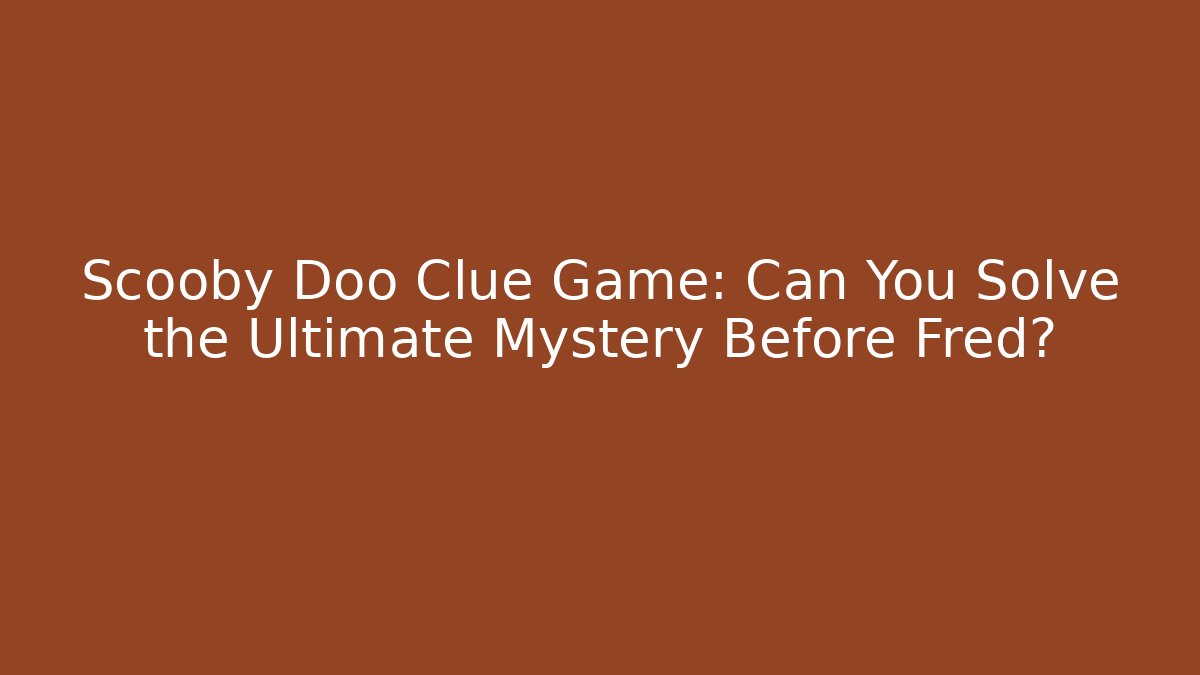 Scooby Doo Clue Game: Can You Solve the Ultimate Mystery Before Fred?