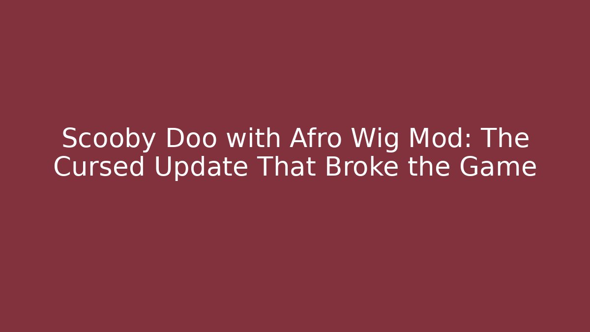 Scooby Doo with Afro Wig Mod: The Cursed Update That Broke the Game - Felix Cat Insurance