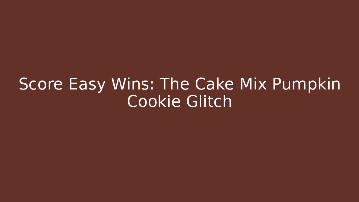 Score Easy Wins: The Cake Mix Pumpkin Cookie Glitch
