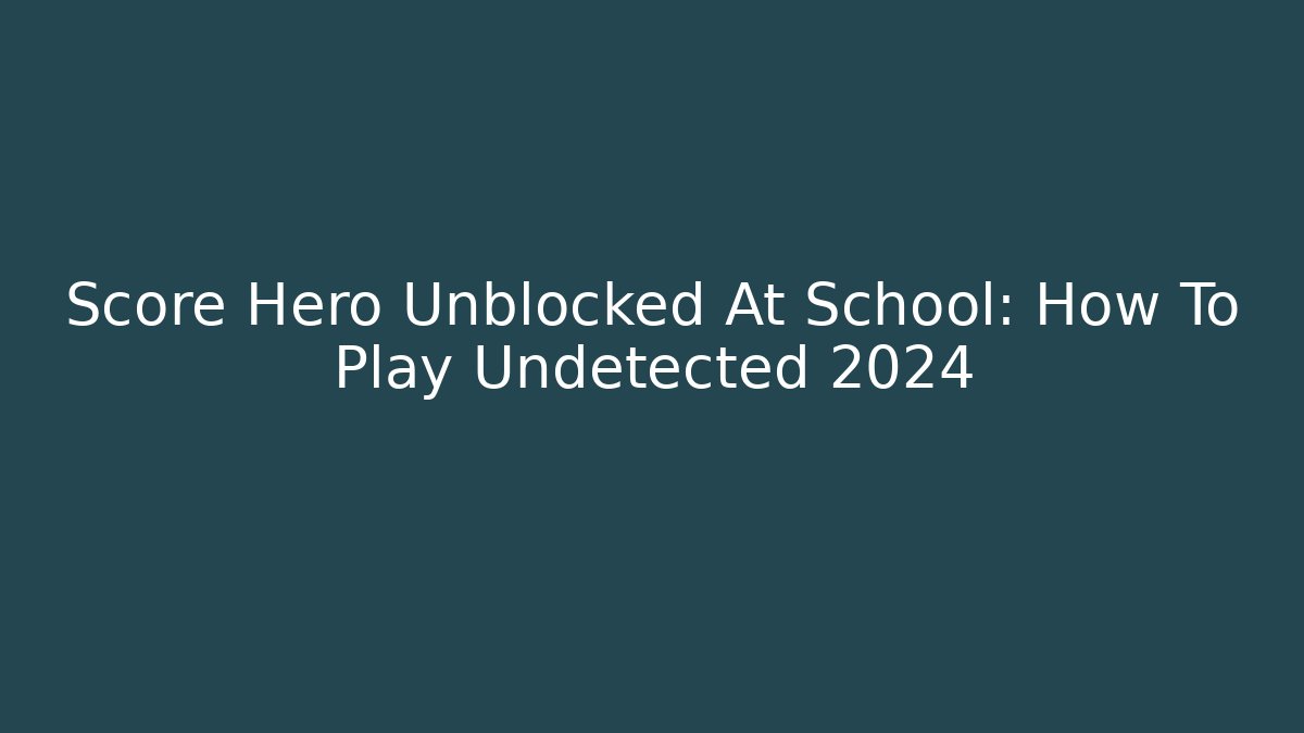 Score Hero Unblocked At School: How To Play Undetected 2024